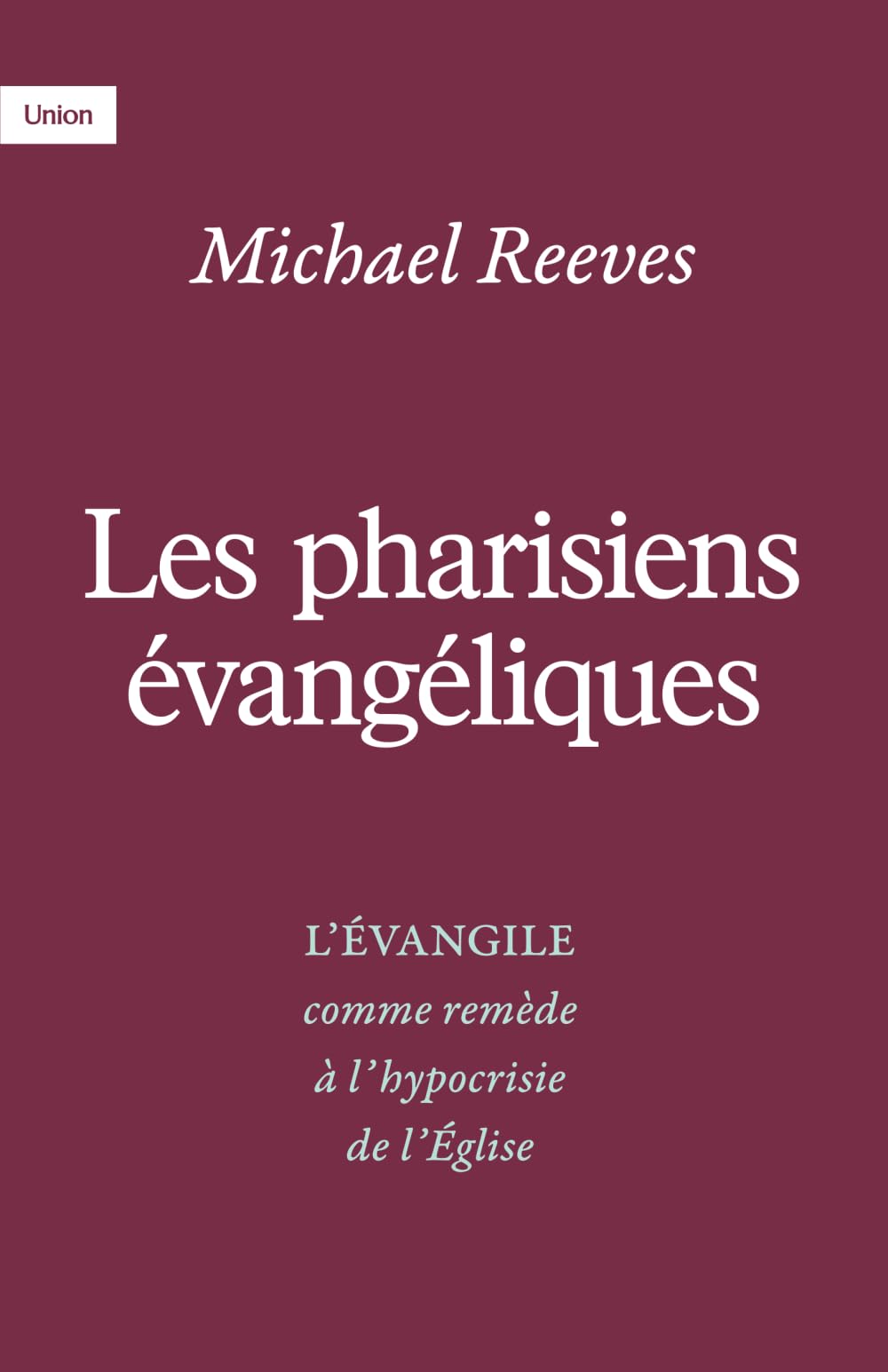 Les pharisiens évangéliques: L’Évangile comme remède à l’hypocrisie de l’Église: L'Evangile comme remède à l'hypocrisie de l'Eglise Religion & Esotericism