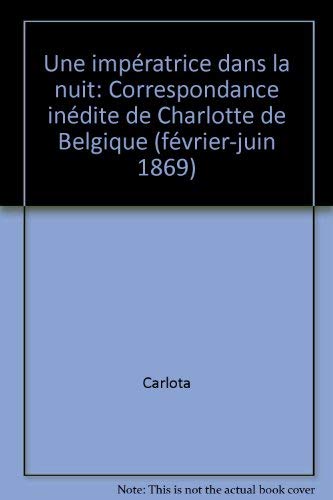Une impératrice dans la nuit : correspondance inédite de Charlotte de Belgique (février-juin 1869) Books