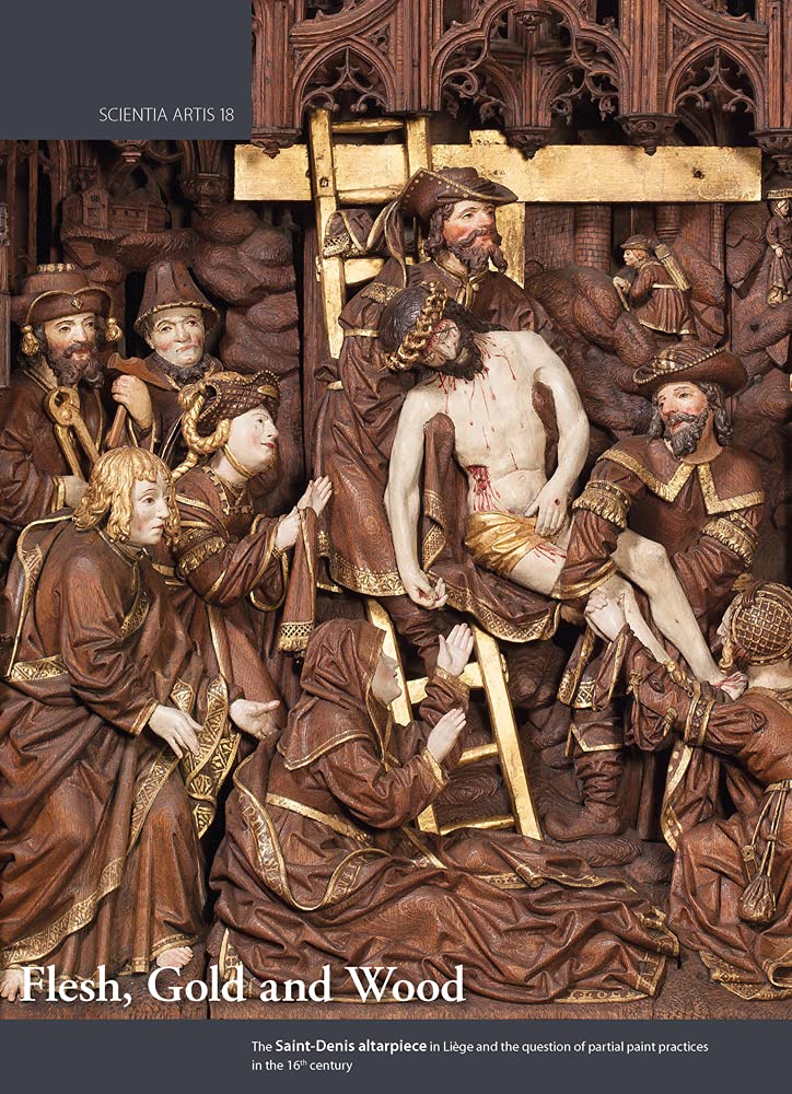 Flesh, Gold and Wood. The Saint-Denis altarpiece in Liège and the question of partial paint practices in the 16th Century: Proceedings of the ... Heritage in Brussels, 22-24 October 2015 book