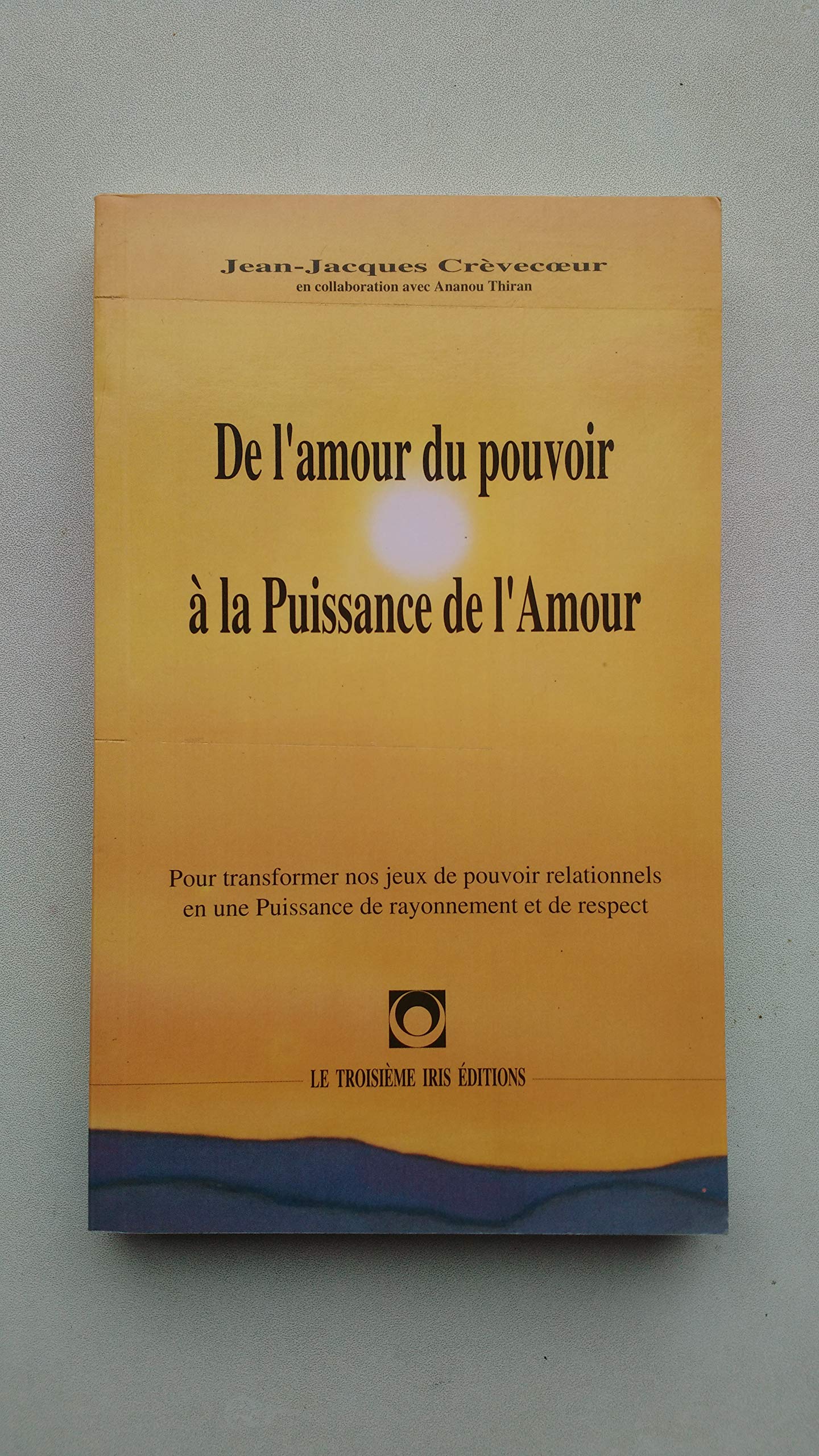 DE L'AMOUR DU POUVOIR A LA PUISSANCE DE L'AMOUR PAR JEAN-JACQUES CREVECOEUR Books