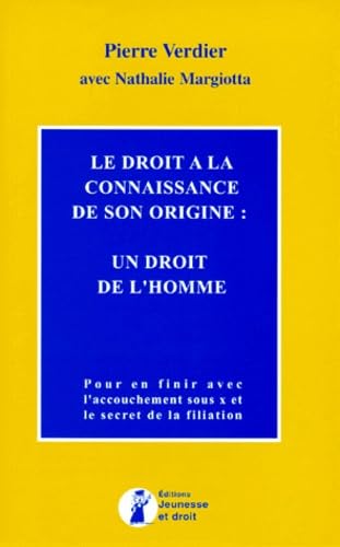 Le Droit A La Connaissance De Son Origine : Un Droit De L'Homme. Pour En Finir Avec L'Accouchement Sous X Et Le Secret De La Filiation Books