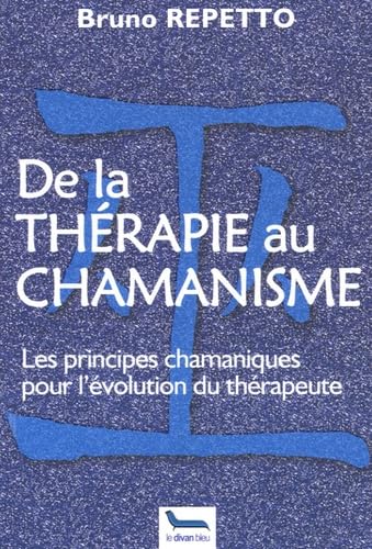 De la thérapie au chamanisme: Les principes chamaniques pour l'évolution du thérapeute Religion & Esotericism