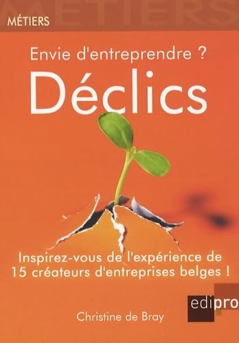 ENVIE D'ENTREPRENDRE ? DÉCLICS: INSPIREZ-VOUS DE L'EXPÉRIENCE DE 15 CRÉATEURS D'ENTREPRISES BELGES book
