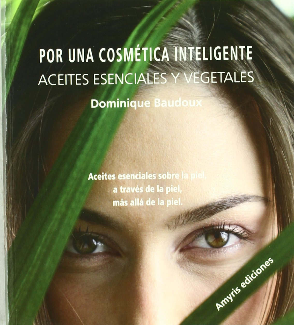 Por una cosmética inteligente, Aceites esenciales y vegetales: Aceites esenciales sobre la piel, a través de la piel, más allá de la piel Leisure, Home & Garden