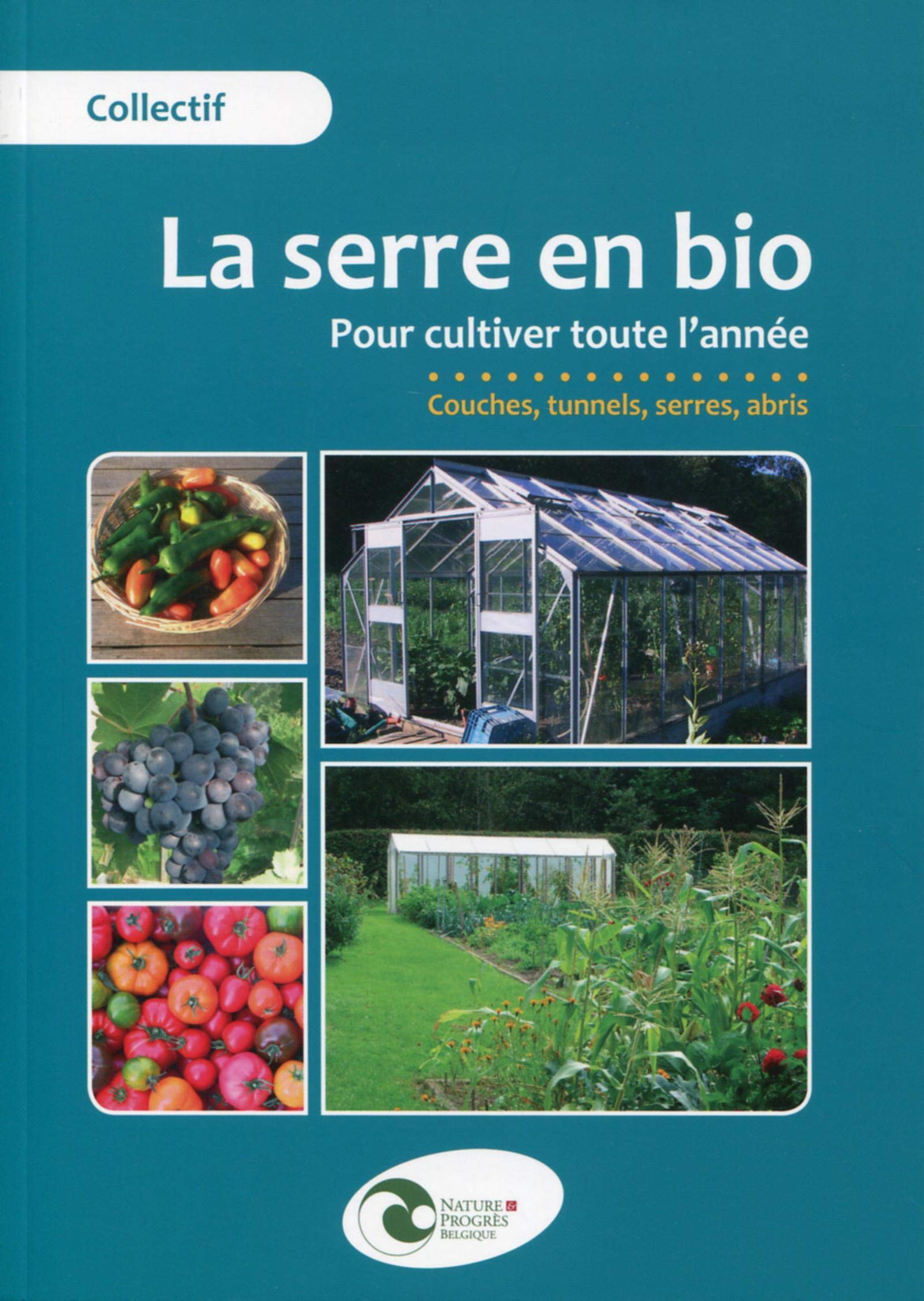 LA SERRE EN BIO POUR CULTIVER TOUTE L ANNEE COUCHES TUNNELS SERRES ABRIS: POUR CULTIVER TOUTE L'ANNEE. COUCHES, TUNNELS, SERRES, ABRIS. Leisure, Home & Garden