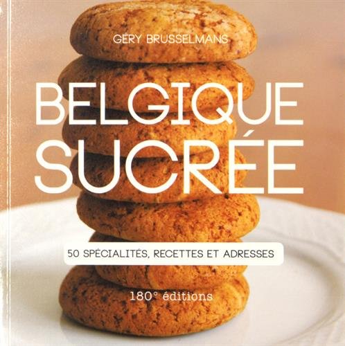 Belgique sucrée: 50 spécialités, recettes et adresses book
