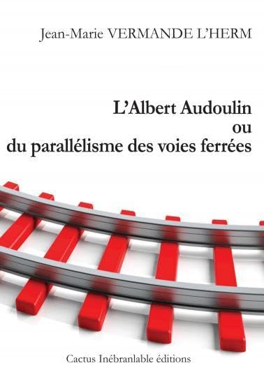L'ALBERT AUDOULIN OU DU PARALLELISME DES VOIES FERREES Contemporary literature