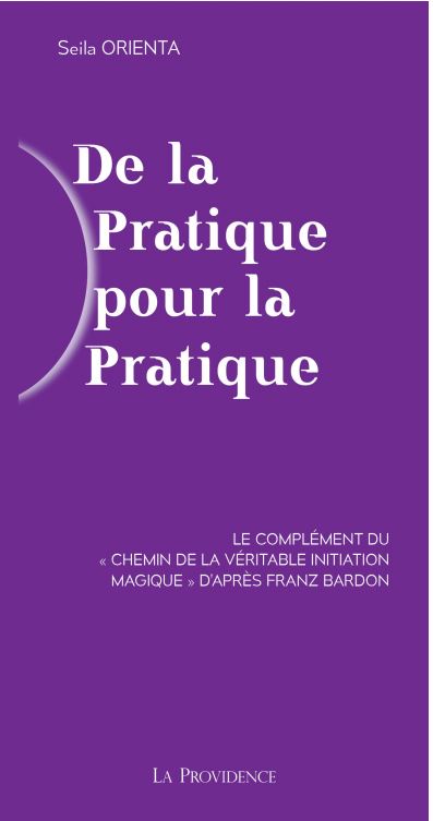 De la pratique pour la pratique : le complément du Chemin de la véritable initiation magique d'après Franz Bardon book
