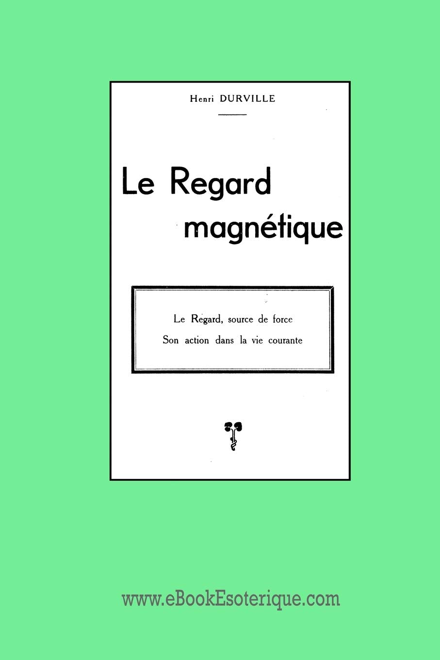 Le Regard Magnétique: Son action dans la vie courante book