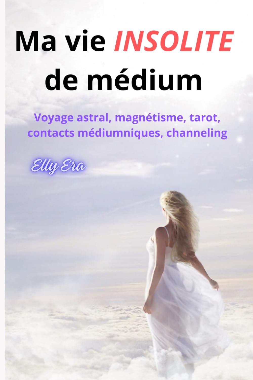 Ma vie INSOLITE de Médium: Voyage astral, magnétisme, tarot, dons médiumniques, channeling book