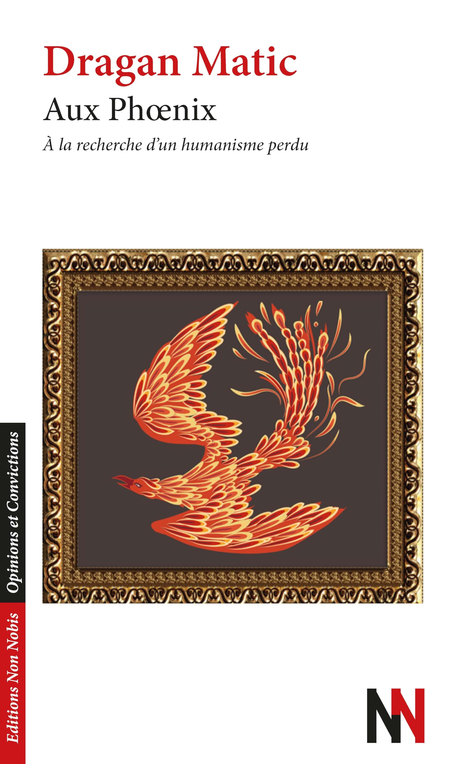 Aux Phoenix: A la recherche d'un humanisme perdu (Opinions et Convictions) Essays & Short Stories