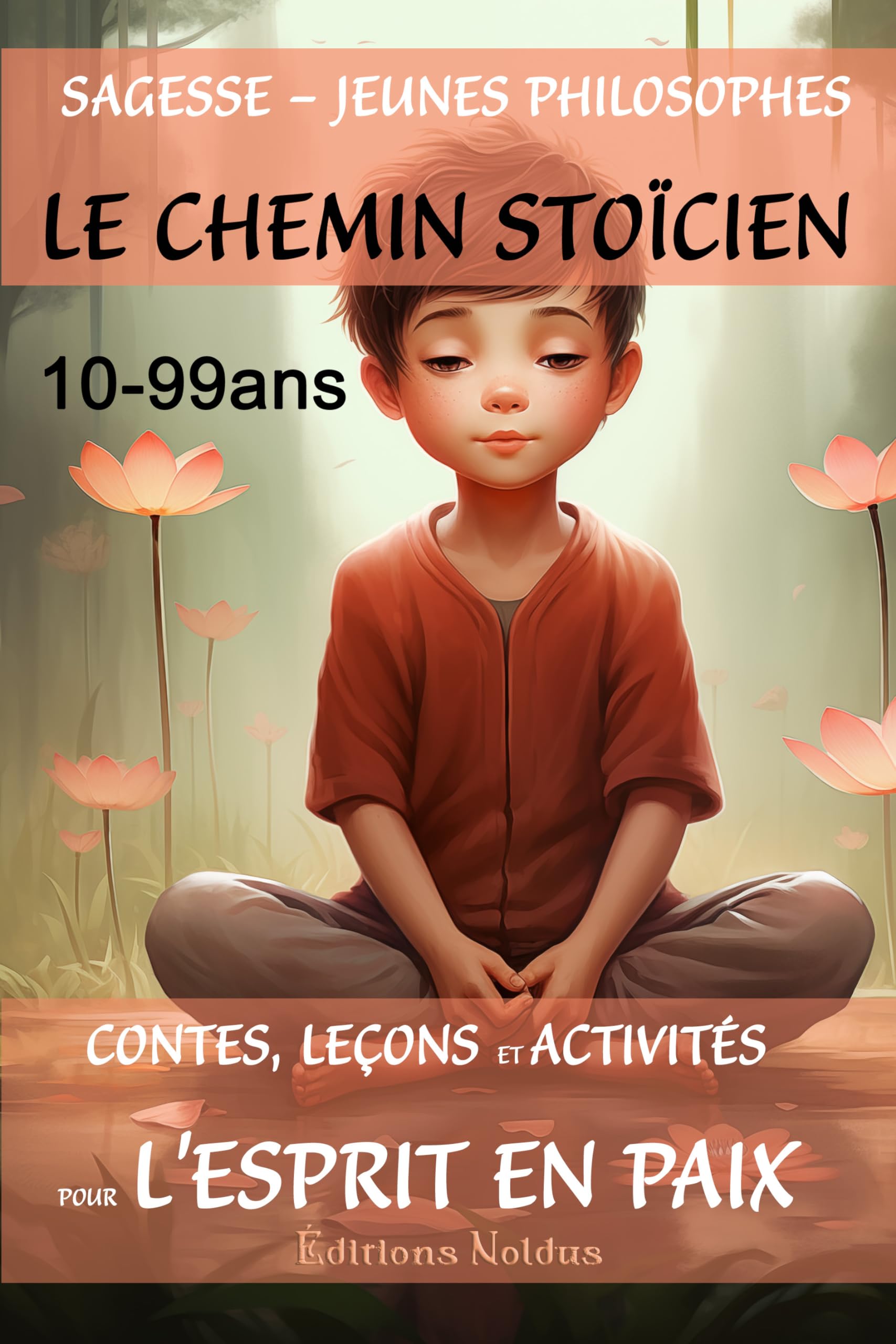 SAGESSE JEUNES PHILOSOPHES LE CHEMIN STOÏCIEN CONTES, LEÇONS ET ACTIVITÉS POUR L'ESPRIT EN PAIX - DYS 10-99ans: 284 pages pour les enfants, ados et les adultes. Philosophy