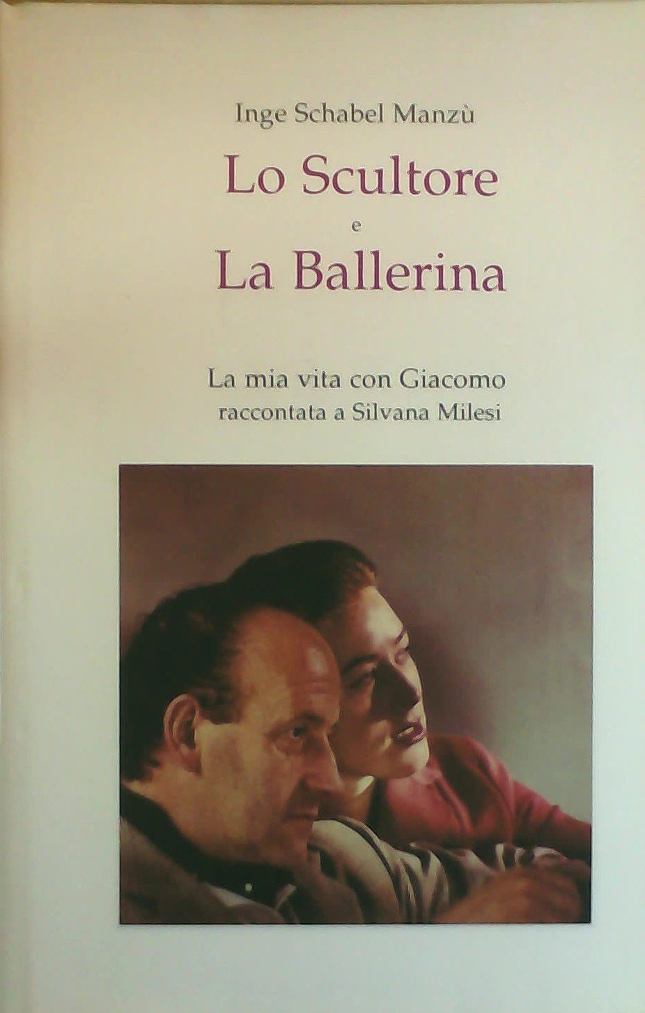 Lo scultore e la ballerina : la mia vita con Giacomo racontata a Silvana Milesi book