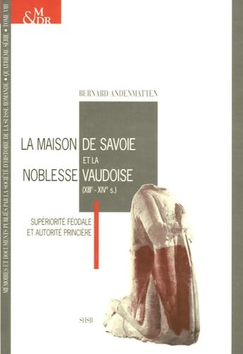 La Maison de Savoie et la noblesse vaudoise (XIIIe-XIVe s): Supériorité féodale et autorité princière Books