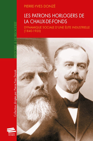 Les patrons horlogers de La Chaux-de-Fonds : dynamique sociale d'une élite industrielle (1840-1920) Books