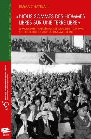 Nous sommes des hommes libres sur une terre libre : le mouvement antiséparatiste jurassien, 1947-1975 : son idéologie et ses relations avec Berne book