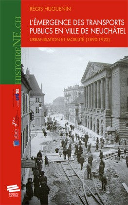 L'émergence des transports publics en ville de Neuchâtel : urbanisation et mobilité : 1890-1922 book