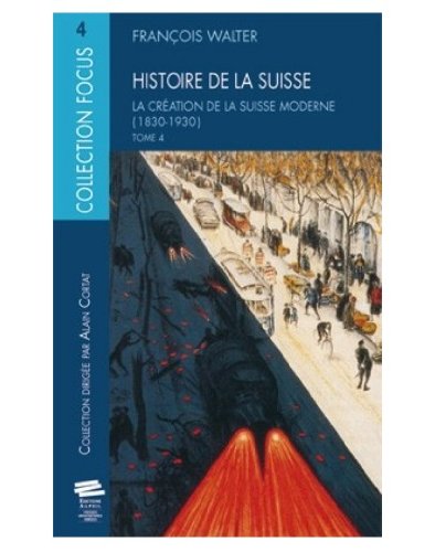 Histoire de la Suisse. Vol. 4. La création de la Suisse moderne : 1830-1930 book