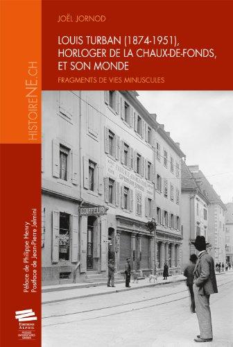 Louis Turban (1874-1951), horloger de La Chaux-de-Fonds, et son monde : fragments de vies minuscules Politics & History