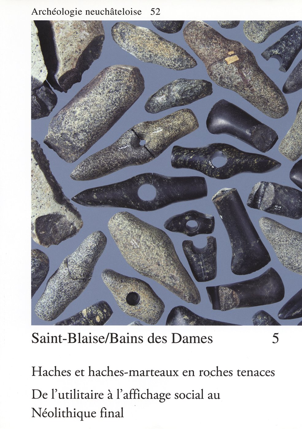 Saint-Blaise/Bains des Dames 5: Haches et haches-marteaux en roches tenaces. De l'utilitaire à l'affichage social au Néolithique fin book