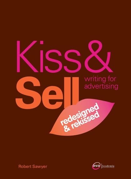 Kiss & Sell, Redesigned & Rekissed: Writing for Advertising Business, Finance & Career
