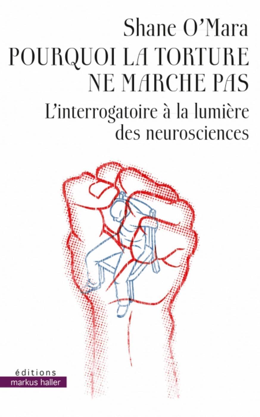 Pourquoi la torture ne marche pas: L'interrogatoire à la lumière des neurosciences Psychology