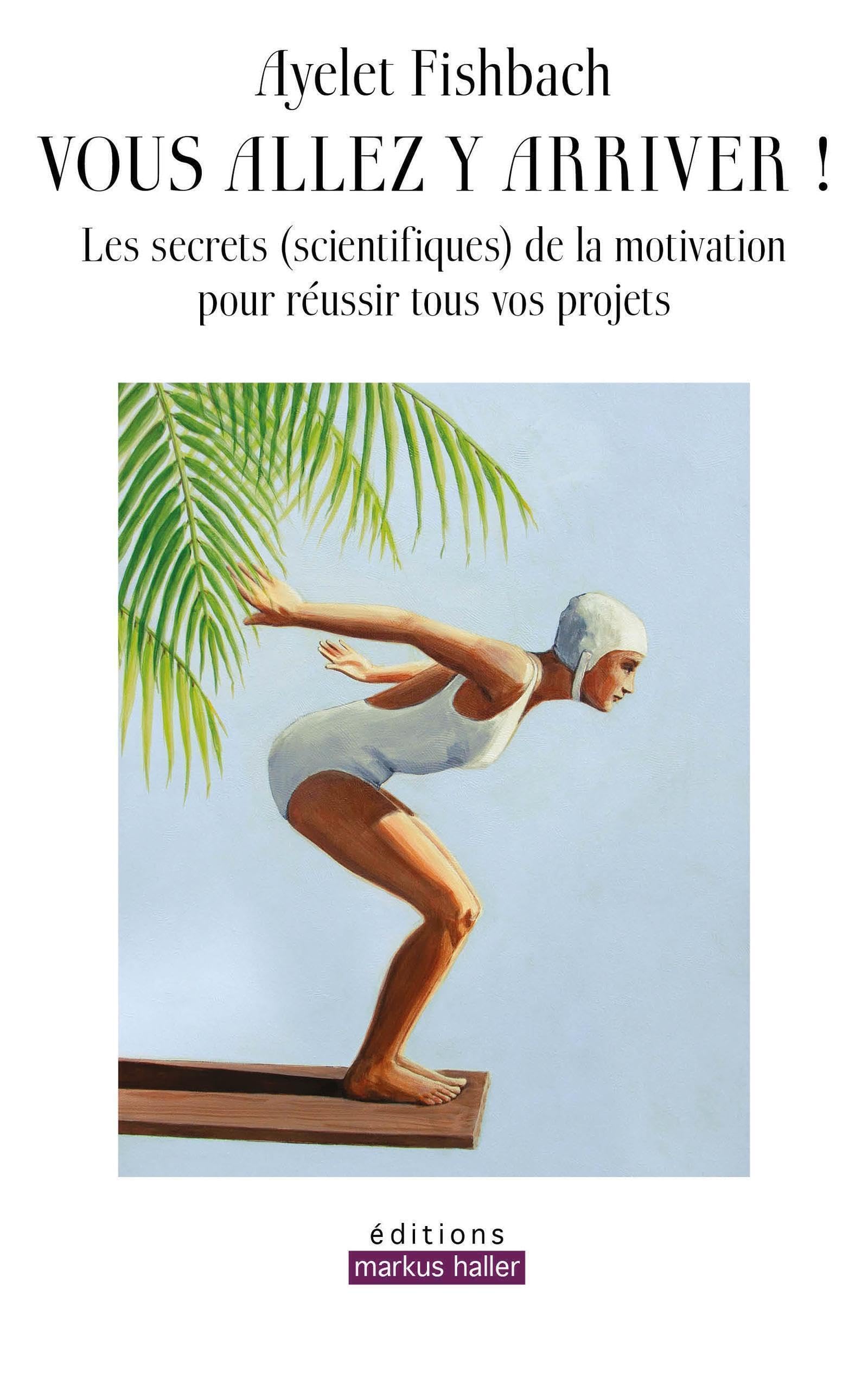 Vous allez y arriver !: Les secrets (scientifiques) de la motivation pour réussir tous vos projets Business, Finance & Career