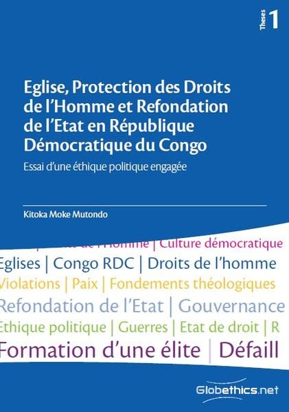 Eglise, Protection des Droits de l'Homme et Refondation de l'Etat en République Démocratique du Congo: Essai d'une éthique politique engagée (Globethics Theses Series, Band 1) Social Sciences