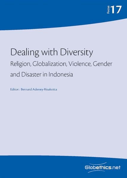 Dealing with Diversity: Religion, Globalization, Violence, Gender and Disaster in Indonesia (Globethics Focus Series, Band 17) Philosophy