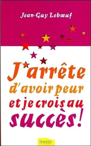 J'arrête d'avoir peur et je crois au succès ! book