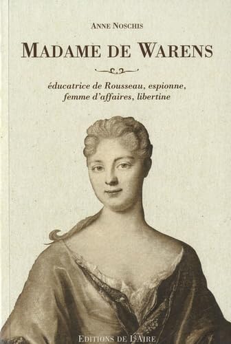 Madame de Warens, éducatrice de Rousseau, espionne, femme d'affaires, libertine Contemporary literature