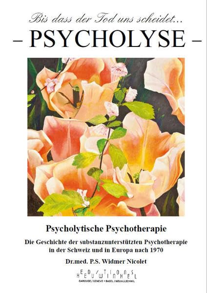 Bis dass der Tod uns scheidet…/ Psycholyse: Psycholytische Psychotherapie - Die Geschichte der substanzunterstützten Psychotherapie in der Schweiz und in Europa nach 1970 Medicine