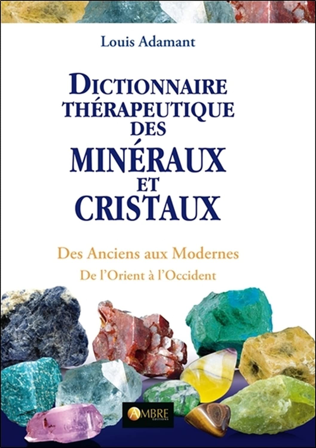 Dictionnaire thérapeutique des minéraux et cristaux - Des Anciens aux Modernes: Des Anciens aux Modernes, de l'Orient à l'Occident Health, Nutrition & Fitness