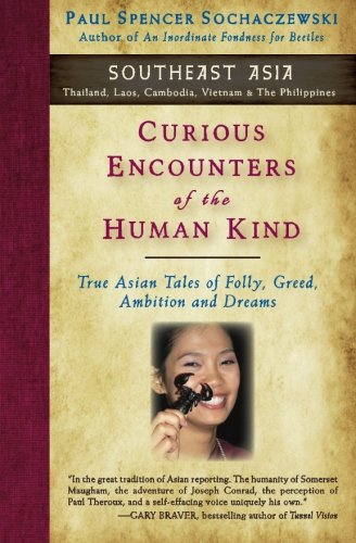 Curious Encounters of the Human Kind - Southeast Asia: True Asian Tales of Folly, Greed, Ambition and Dreams book