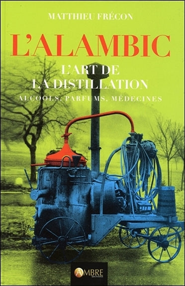 L'alambic : l'art de la distillation : alcools, parfums, médecines Leisure, Home & Garden