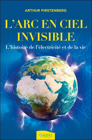 L'arc-en-ciel invisible : l'histoire de l'électricité et de la vie Books