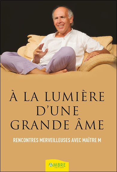 A la lumière d'une grande âme : rencontres merveilleuses avec Maître M Religion & Esotericism