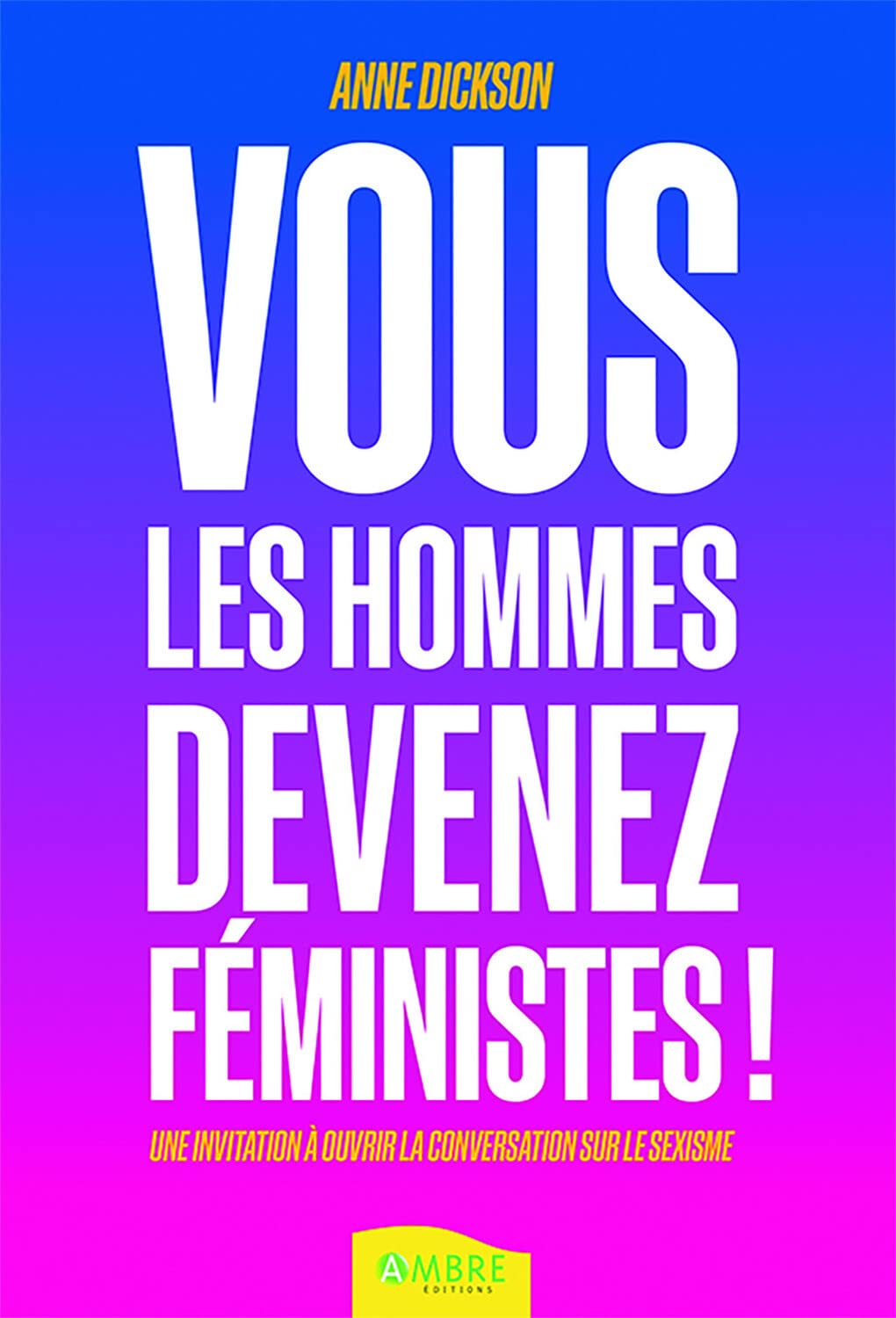 Vous les hommes, devenez féministes ! Une invitation à ouvrir la conversation sur le sexisme book