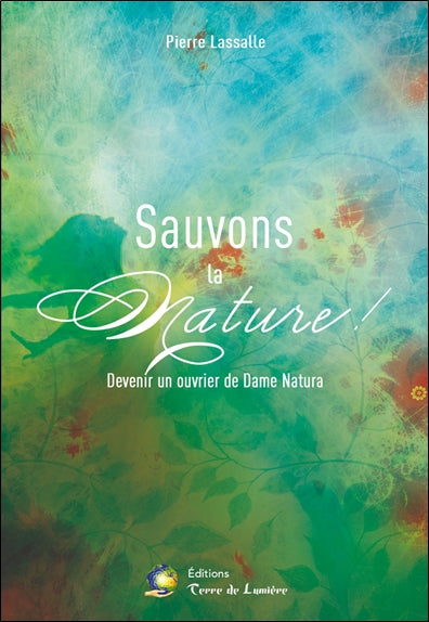 Sauvons la nature ! : devenir un ouvrier de Dame Natura Religion & Esotericism