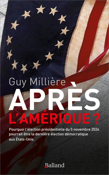 Après l'Amérique ? : pourquoi l'élection présidentielle du 5 novembre 2024 pourrait être la dernière élection démocratique aux Etats-Unis Essays & Short Stories