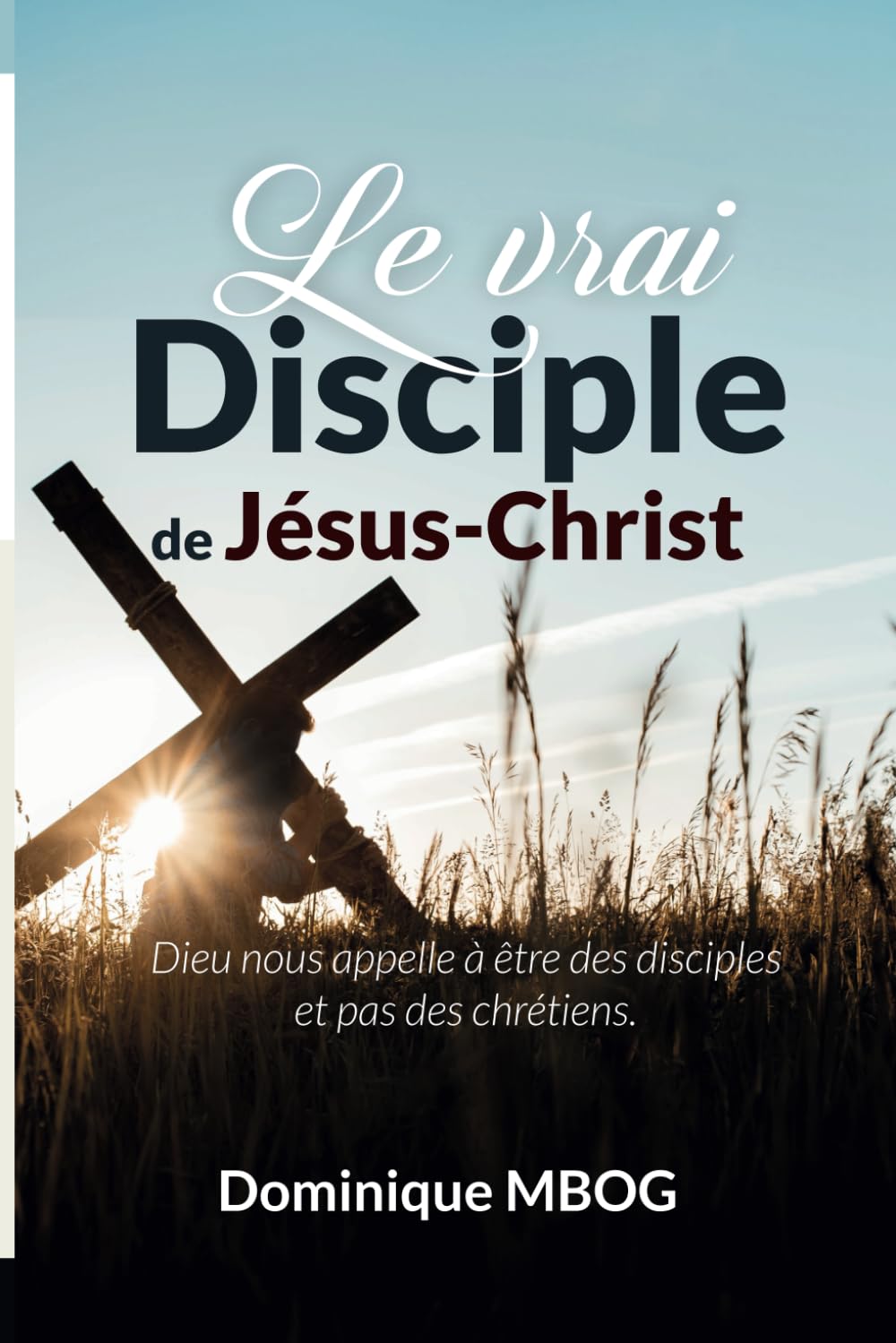 Le vrai disciple de Jésus Christ: Dieu nous appelle à être des disciples et pas des chrétiens book