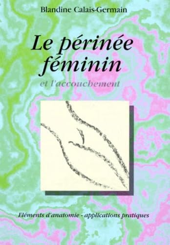 Le Perinee Feminin Et L'Accouchement. Elements D'Anatomie Et Exercices Pratiques D'Application Books
