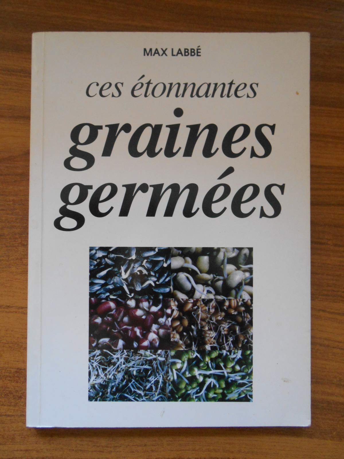 Ces étonnantes graines germées : Glucides, lipides, protéines, acides aminés, vitamines, minéraux, enzymes, fibres book