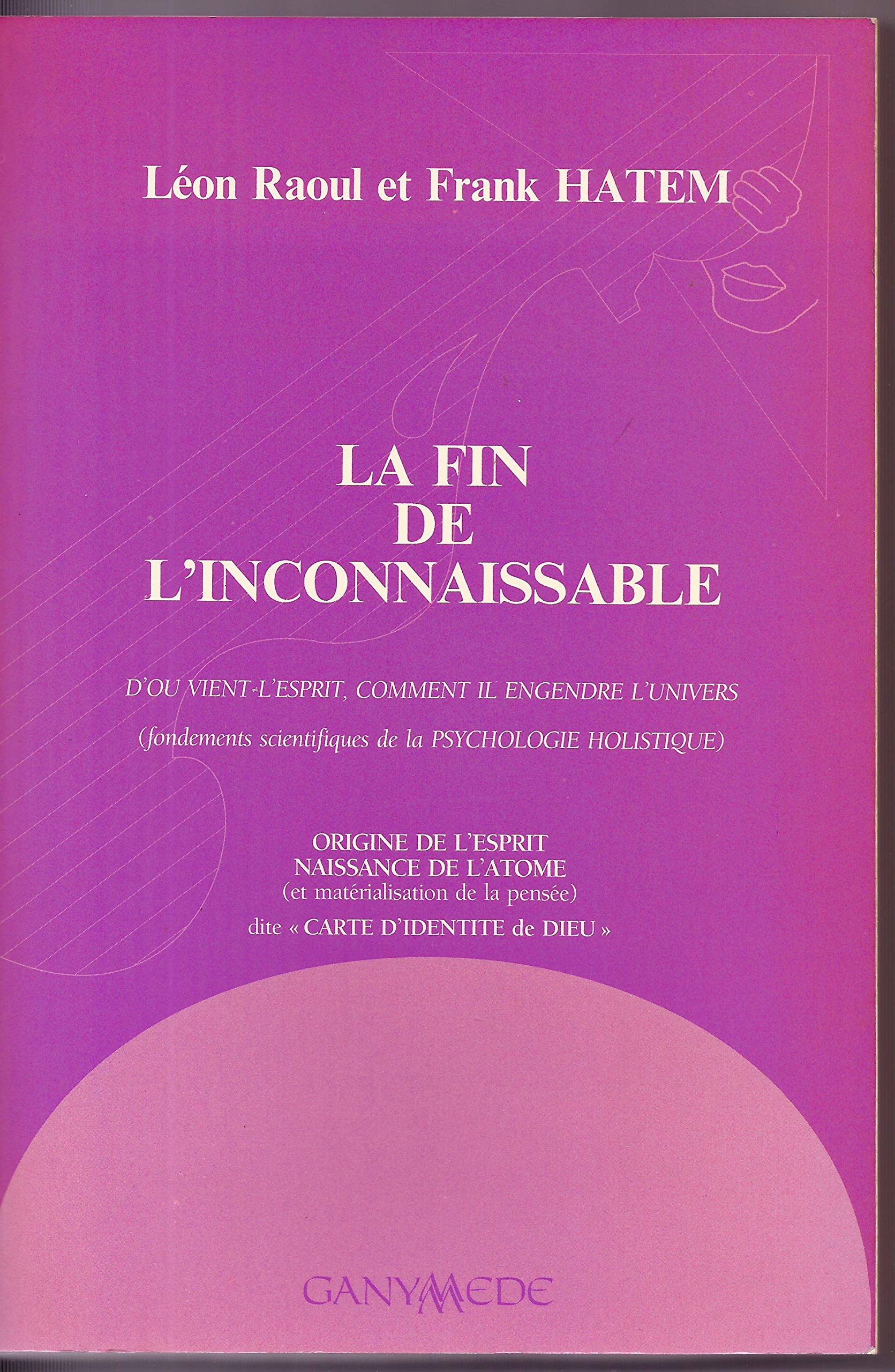 La Fin de l'inconnaissable : d'où vient l'esprit, comment il engendre l'univers, fondements scientifiques de la psychologie holistique Religion & Esotericism
