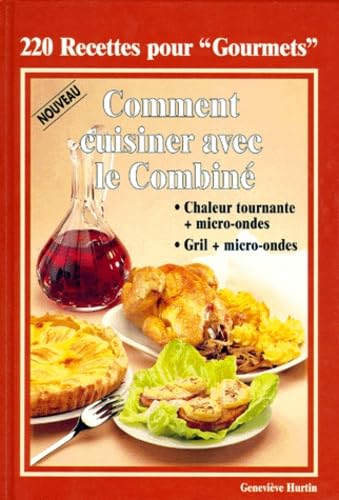 220 RECETTES POUR "GOURMETS".: Comment cuisiner avec le combiné, chaleur tournante + micro-ondes. Grill + micro-ondes Cooking & Enjoying