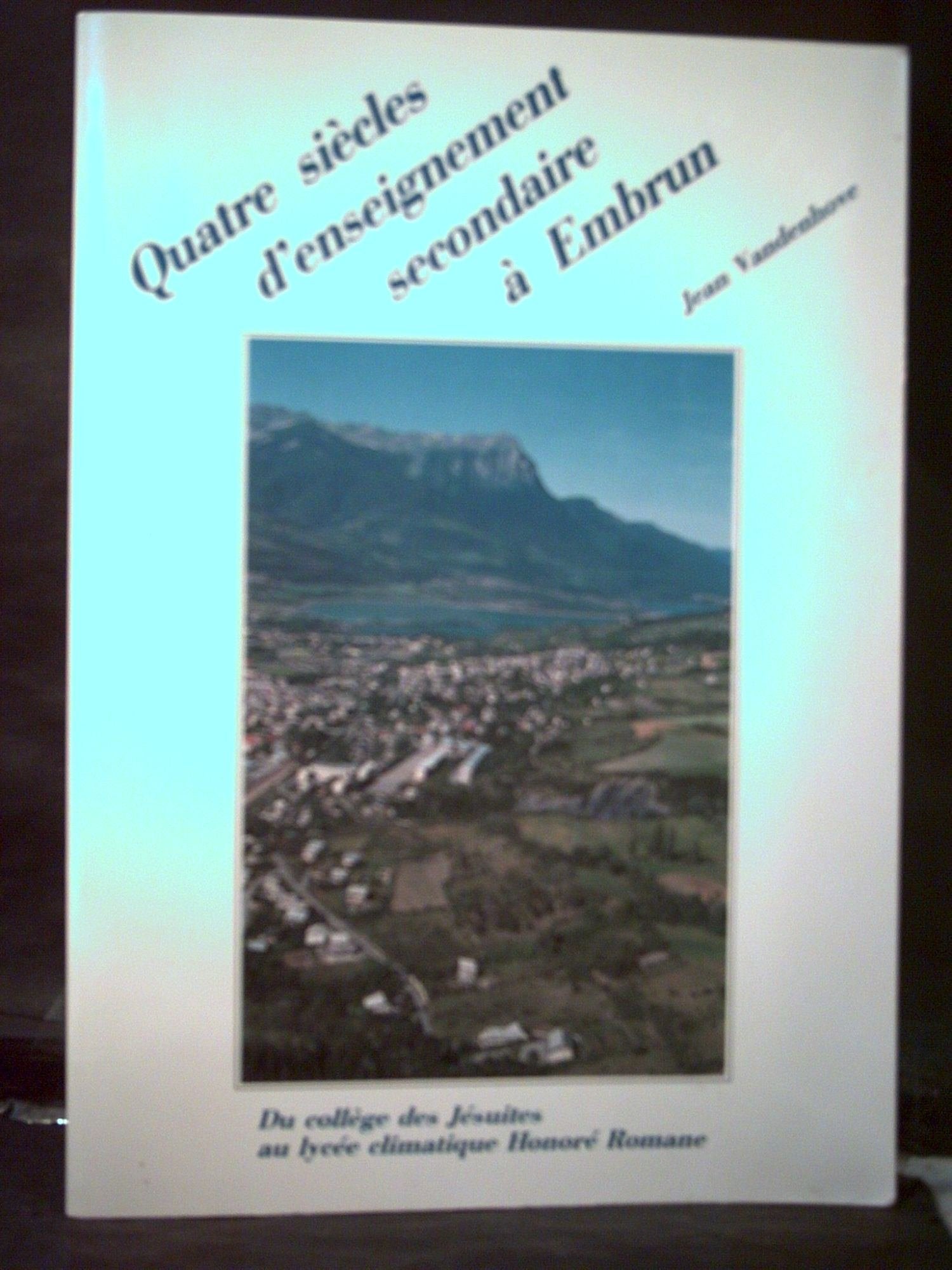 Quatre siècles d'enseignement secondaire à Embrun Hautes-Alpes : Du collège des Jésuites au lycée climatique Honoré Romane (Le Passé de l'Embrunais) book