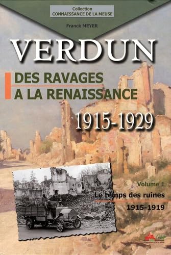 Verdun, des ravages à la renaissance 1915-1929: Volume 1, Le temps des ruines 1915-1919 Books