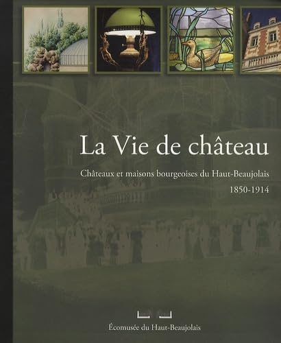 La Vie de château: Châteaux et maisons bourgeoises du Haut-Beaujolais, 1850-1914 Books