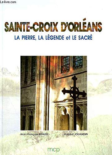 Sainte-Croix D'orleans : La Pierre, La Legende et Le Sacre book