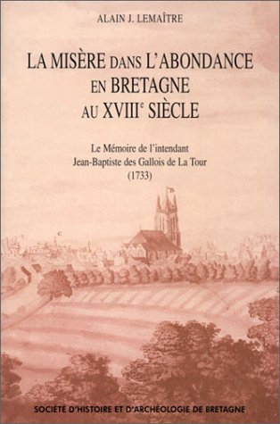 La misère dans l'abondance en Bretagne au XVIIIe siècle : le mémoire de l'intendant Jean-Baptiste des Gallois de La Tour, 1733 book